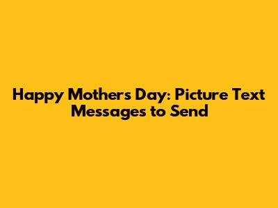 Happy Mother's Day: Picture Text Messages to Send