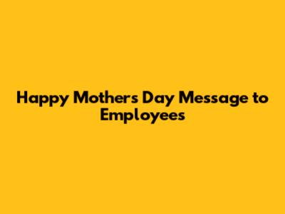 Happy Mother's Day Message to Employees