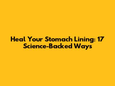 Heal Your Stomach Lining: 17 Science-Backed Ways