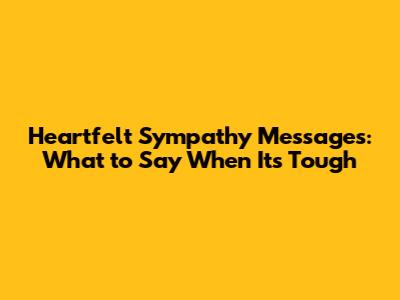 Heartfelt Sympathy Messages: What to Say When It's Tough