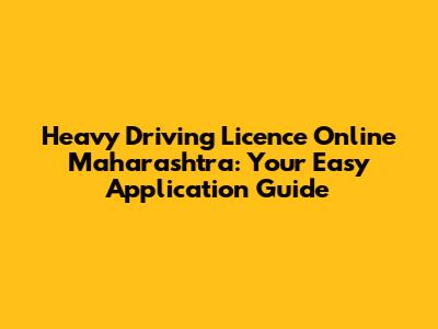 Heavy Driving Licence Online Maharashtra: Your Easy Application Guide