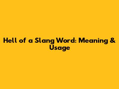Hell of a Slang Word: Meaning & Usage