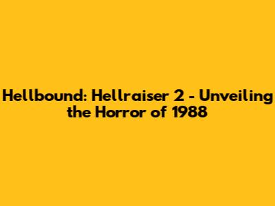 Hellbound: Hellraiser 2 - Unveiling the Horror of 1988