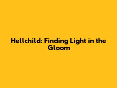 Hellchild: Finding Light in the Gloom