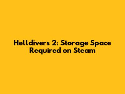 Helldivers 2: Storage Space Required on Steam