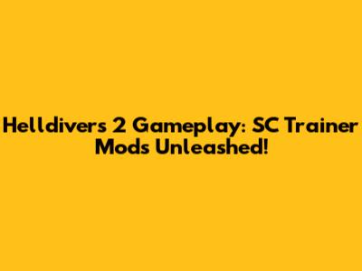 Helldivers 2 Gameplay: SC Trainer Mods Unleashed!