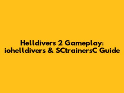 Helldivers 2 Gameplay: iohelldivers & SCtrainersC Guide