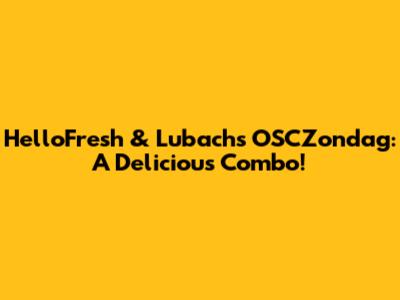 HelloFresh & Lubach's OSCZondag: A Delicious Combo!