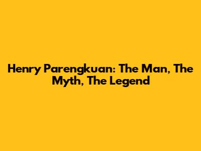 Henry Parengkuan: The Man, The Myth, The Legend
