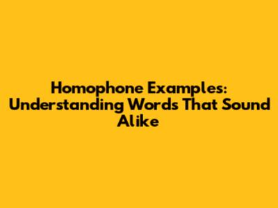 Homophone Examples: Understanding Words That Sound Alike