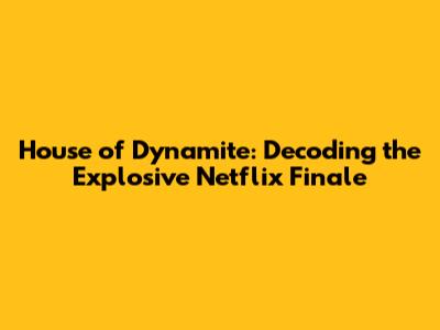House of Dynamite: Decoding the Explosive Netflix Finale