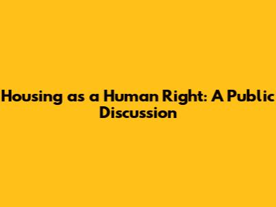 Housing as a Human Right: A Public Discussion