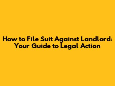 How to File Suit Against Landlord: Your Guide to Legal Action