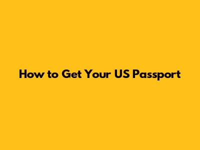 How to Get Your US Passport