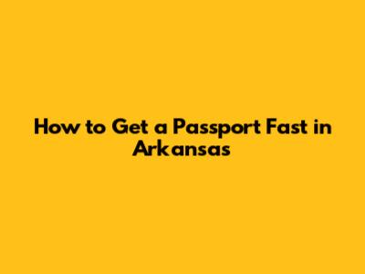How to Get a Passport Fast in Arkansas