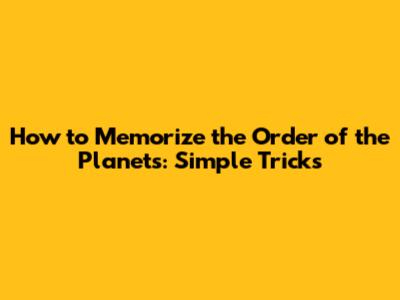 How to Memorize the Order of the Planets: Simple Tricks