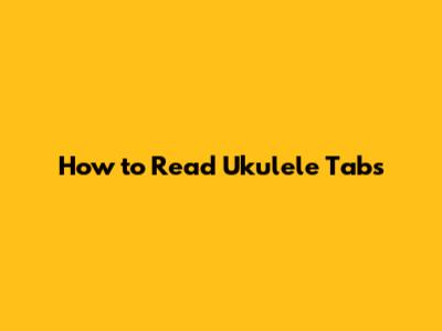 How to Read Ukulele Tabs