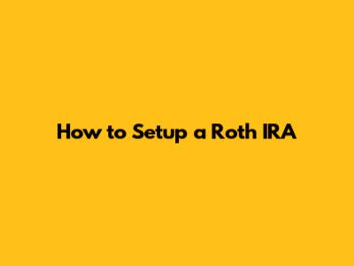 How to Setup a Roth IRA