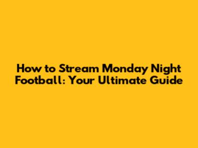 How to Stream Monday Night Football: Your Ultimate Guide