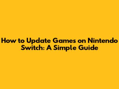 How to Update Games on Nintendo Switch: A Simple Guide