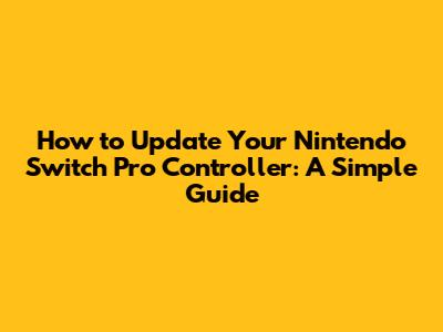 How to Update Your Nintendo Switch Pro Controller: A Simple Guide