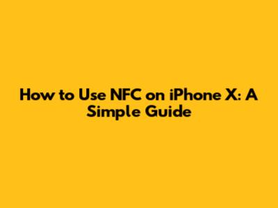 How to Use NFC on iPhone X: A Simple Guide