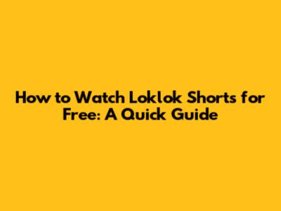 How to Watch Loklok Shorts for Free: A Quick Guide