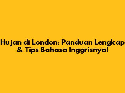 Hujan di London: Panduan Lengkap & Tips Bahasa Inggrisnya!