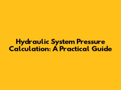Hydraulic System Pressure Calculation: A Practical Guide