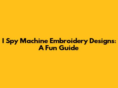 I Spy Machine Embroidery Designs: A Fun Guide