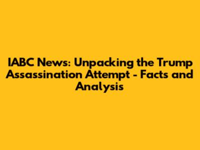 IABC News: Unpacking the Trump Assassination Attempt - Facts and Analysis