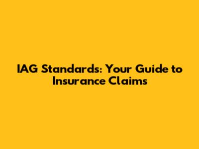 IAG Standards: Your Guide to Insurance Claims