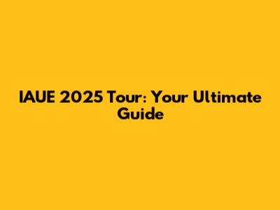 IAUE 2025 Tour: Your Ultimate Guide