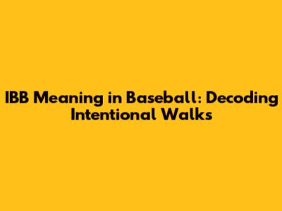 IBB Meaning in Baseball: Decoding Intentional Walks