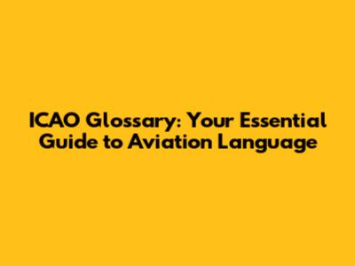ICAO Glossary: Your Essential Guide to Aviation Language
