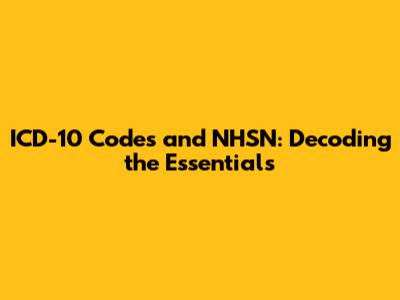 ICD-10 Codes and NHSN: Decoding the Essentials