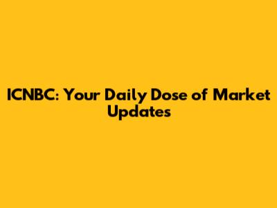 ICNBC: Your Daily Dose of Market Updates