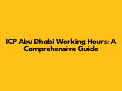 ICP Abu Dhabi Working Hours: A Comprehensive Guide
