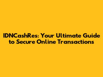 IDNCashRes: Your Ultimate Guide to Secure Online Transactions