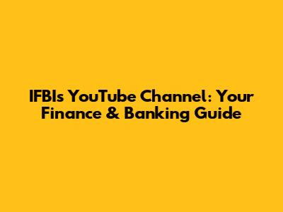 IFBI's YouTube Channel: Your Finance & Banking Guide