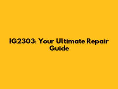 IG2303: Your Ultimate Repair Guide