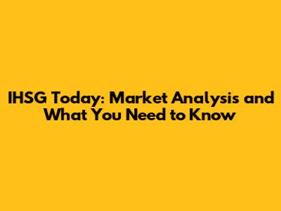 IHSG Today: Market Analysis and What You Need to Know