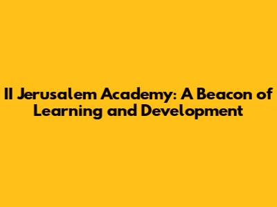 II Jerusalem Academy: A Beacon of Learning and Development