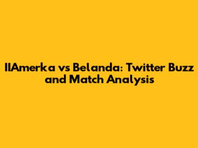 IIAmerka vs Belanda: Twitter Buzz and Match Analysis