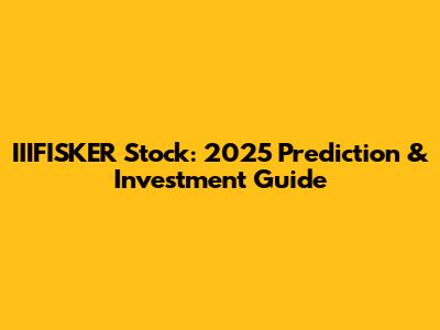 IIIFISKER Stock: 2025 Prediction & Investment Guide