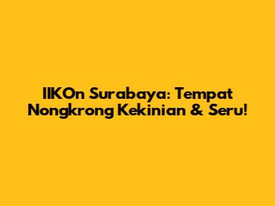 IIKOn Surabaya: Tempat Nongkrong Kekinian & Seru!