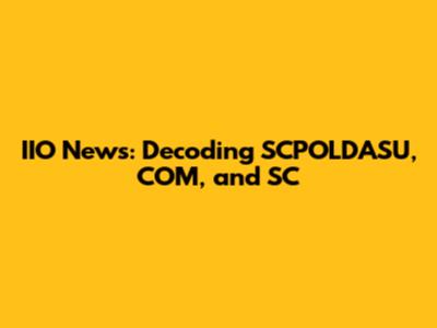 IIO News: Decoding SCPOLDASU, COM, and SC