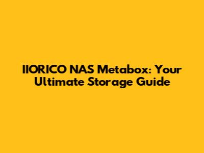 IIORICO NAS Metabox: Your Ultimate Storage Guide