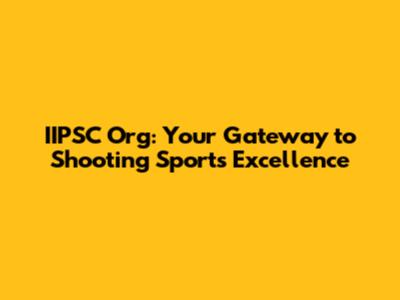 IIPSC Org: Your Gateway to Shooting Sports Excellence