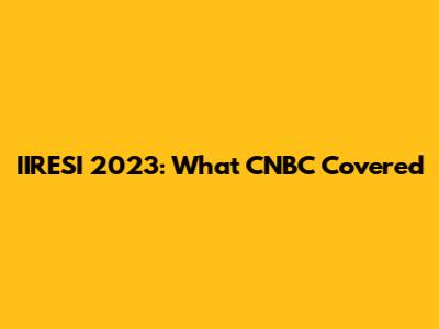 IIRESI 2023: What CNBC Covered